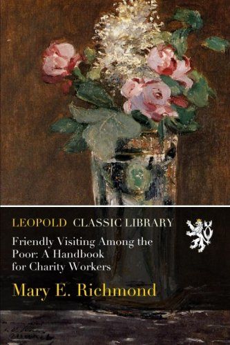 Friendly Visiting Among the Poor: A Handbook for Charity Workers