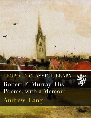 Robert F. Murray: His Poems, with a Memoir