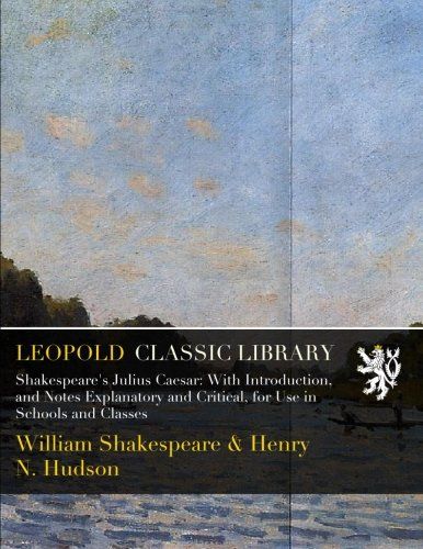 Shakespeare's Julius Caesar: With Introduction, and Notes Explanatory and Critical, for Use in Schools and Classes