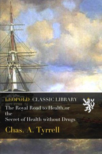 The Royal Road to Health,or the Secret of Health without Drugs
