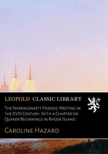 The Narragansett Friends' Meeting in the XVIII Century: With a Chapter on Quaker Beginnings in Rhode Island