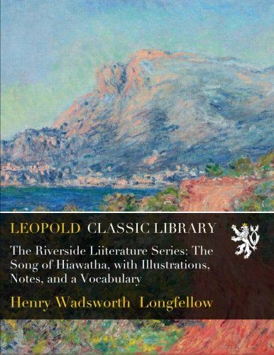 The Riverside Liiterature Series: The Song of Hiawatha, with Illustrations, Notes, and a Vocabulary