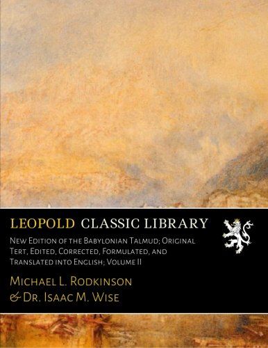 New Edition of the Babylonian Talmud; Original Tert, Edited, Corrected, Formulated, and Translated into English; Volume II