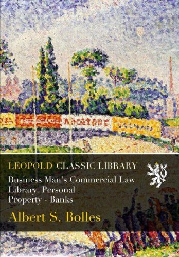Business Man's Commercial Law Library. Personal Property - Banks