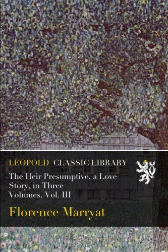 The Heir Presumptive, a Love Story, in Three Volumes, Vol. III