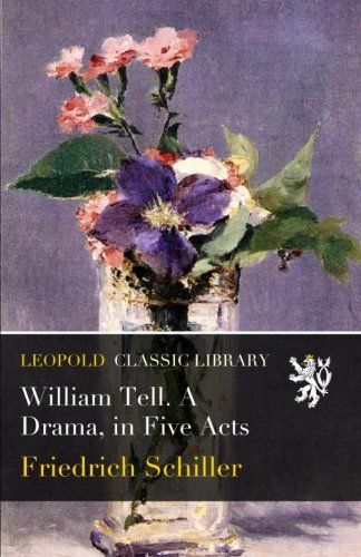 William Tell. A Drama, in Five Acts