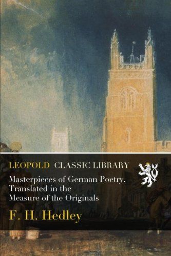 Masterpieces of German Poetry. Translated in the Measure of the Originals