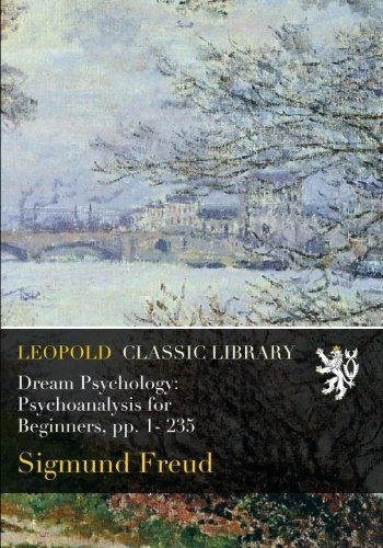 Dream Psychology: Psychoanalysis for Beginners, pp. 1- 235