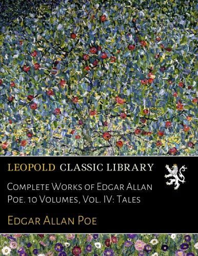 4. Complete Works of Edgar Allan Poe. 10 Volumes, Vol. IV: Tales. 